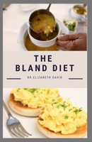 The Bland Diet: Delicious Recipe, Meal Plan and Cookbook To Eliminate Gastritis and Acid Reflux or Upset Stomach B087L2YXRC Book Cover