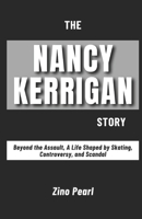 The Nancy Kerrigan Story: Beyond the Assault, A Life Shaped by Skating, Controversy, and Scandal B0DVPT6KSV Book Cover