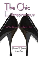 The Chic Entrepreneur: Put Your Business in Higher Heels 193475904X Book Cover