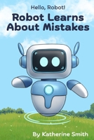 Robot Learns About Mistakes (Hello, Robot!) B0FRLC2YG7 Book Cover