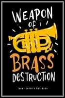 Weapon Of Brass Destruction - Tuba Player's Notebook: Tuba Player Notebook Marching Band Journal Diary Planner (Ruled Paper, 120 Lined Pages, 6 x 9) Perfect Gift For Tubaist Orchestra Musical Instrume 1706048513 Book Cover