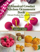 Whimsical Crochet Kitchen Ornaments Book: Vibrant Produce for a Joyful Home Decor B0DWBHJQV6 Book Cover