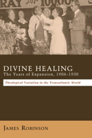 Divine Healing: The Years of Expansion, 19061930: Theological Variation in the Transatlantic World 1620328518 Book Cover