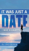 It Was Just a Date: I Was Kidnapped B0GYGP4V4R Book Cover