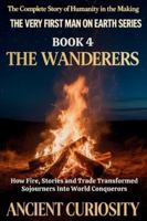 The Wanderer: How Fire, Stories and Trade Transformed Sojourners into World Conquerors (The Very First Man On Earth Collection) B0G4H6N8MN Book Cover