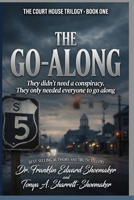 THE GO-ALONG: They didn’t need a conspiracy. They only needed everyone to go along. (THE COURT HOUSE TRILOGY) B0HBZ9FGSV Book Cover