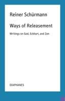 Ways of Releasement: Writings on God, Eckhart, and Zen (Reiner Schürmann Lecture Notes) 3035804311 Book Cover