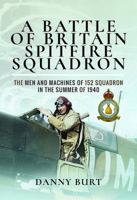 A Battle of Britain Spitfire Squadron: The Men and Machines of 152 Squadron in the Summer of 1940 1473899966 Book Cover