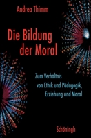 Die Bildung Der Moral: Zum Verhältnis Von Ethik Und Pädagogik, Erziehung Und Moral 3506763245 Book Cover