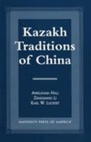 Kazakh Traditions of China 0761809554 Book Cover