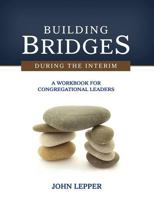 Building Bridges During the Interim: A Workbook for Congregational Leaders 1938514009 Book Cover