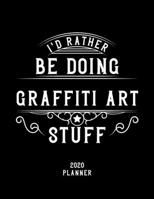 I'd Rather Be Doing Graffiti Art Stuff 2020 Planner: Graffiti Art Fan 2020 Planner, Funny Design, 2020 Planner for Graffiti Art Lover, Christmas Gift for Graffiti Art Lover 1678556319 Book Cover