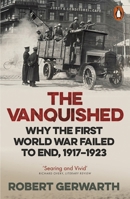 The Vanquished: Why the First World War Failed to End, 1917-1923 0374537186 Book Cover