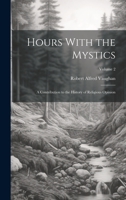 Hours With the Mystics: A Contribution to the History of Religious Opinion; Volume 2 1020723947 Book Cover