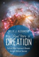 The Real Story of Creation: Defined Word Approach Reveals Ancient Biblical Secrets 1449773141 Book Cover