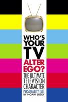 Who's Your TV Alter Ego?: The Ultimate Television Character Personality Test 1416938133 Book Cover