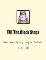 Till the Clock Stops and Wee Macgreegor Enlists 1468076892 Book Cover