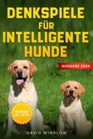 Denkspiele für Intelligente Hunde: Kompletter Leitfaden zum Aufbau einer besonderen Bindung und Enfaltung des vollen Potenzials mit lustigen ... Bestätigung + IQ-Test (German Edition) B0CNW2P5MV Book Cover