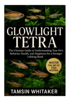 GLOWLIGHT TETRA: The Ultimate Guide to Understanding Your Pet’s Behavior, Health, and Happiness for a Stronger Lifelong Bond B0FTLYP4G3 Book Cover