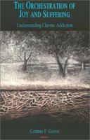 The Orchestration of Joy and Suffering: Understanding Chronic Addiction 1892941643 Book Cover