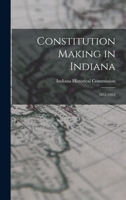 Constitution Making in Indiana: 1851-1916 1236431286 Book Cover