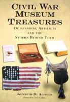 Civil War Museum Treasures: Outstanding Artifacts and the Stories Behind Them 0786431865 Book Cover