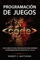 Programación de juegos: Guía completa para principiantes para aprender la programación en juegos de la A a la Z B08TPNMH8L Book Cover