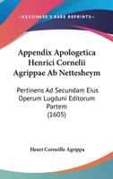 Appendix Apologetica Henrici Cornelii Agrippae Ab Nettesheym: Pertinens Ad Secundam Eius Operum Lugduni Editorum Partem (1605) 1166177122 Book Cover