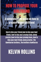 How to propose to your girlfriend: A comprehensive guide on how to propose to your girlfriend B0BZBNY8TN Book Cover