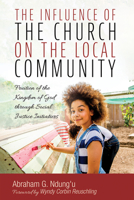 The Influence of the Church on the Local Community: Fruition of the Kingdom of God Through Social Justice Initiatives 1725273489 Book Cover