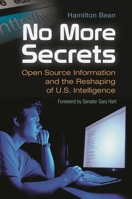 No More Secrets: Open Source Information and the Reshaping of U.S. Intelligence 0313391556 Book Cover