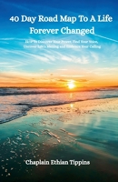 40 Day Road Map To A Life Forever Changed: How to Discover You Power, Find Your Voice, Uncover Life's Meaning, and Embrace Your Calling B0FQ3NXQVP Book Cover