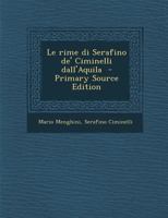 Le Rime Di Serafino de' Ciminelli Dall'aquila - Primary Source Edition 1019208481 Book Cover