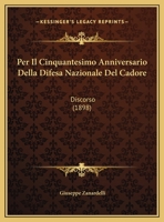 Per Il Cinquantesimo Anniversario Della Difesa Nazionale Del Cadore: Discorso (1898) 1169581099 Book Cover