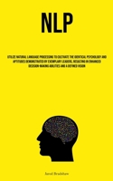 Nlp: Utilize Natural Language Processing To Cultivate The Identical Psychology And Aptitudes Demonstrated By Exemplary Leaders, Resulting In Enhanced Decision-Making Abilities And A Defined Vision 1837879125 Book Cover