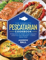 The Complete Pescatarian Cookbook: 99 Recipes to Start Your Healthy Lifestyle On a Budget + 3 Days Meal Plan 1801580375 Book Cover