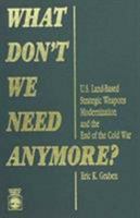 What Don't We Need Anymore?: U.S. Land-Based Strategic Weapons Modernization and the End of the Cold War 0819187798 Book Cover