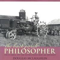 The Back Porch Philosopher: Life Is Simple: It's the Instructions That Are Difficult 1930596243 Book Cover