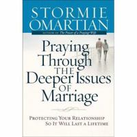 Praying Through the Deeper Issues of Marriage: Protecting Your Relationship So It Will Last a Lifetime 0736920056 Book Cover