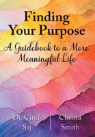 Finding Your Purpose: A Guidebook to a More Meaningful Life 1038300223 Book Cover