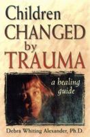 Children Changed by Trauma: A Healing Guide 1572241667 Book Cover