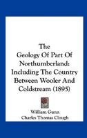 The Geology Of Part Of Northumberland: Including The Country Between Wooler And Coldstream 1120884284 Book Cover