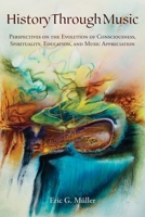 History Through Music: Perspectives on the Evolution of Consciousness, Spirituality, Education, and Music Appreciation B0HBVLNXZ8 Book Cover
