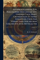 Antiprolegomena Zur Philosophie Der Geschichte Unserer Tage Nebst Grundzügen Zu Einer Einleitung Über Das Verhältniß Der Neuren Geschichte Zum Mittelalter: Heft 1, Volume 1 1179125657 Book Cover