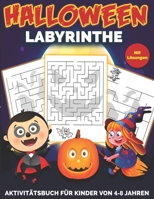 Halloween Labyrinthe: Aktivitätsbuch für Kinder Von 4-8 Jahren Mit Lösungen | Keine Langeweile mehr mit aufregenden Halloween-Labyrinthen B09CRQDG78 Book Cover