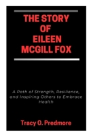 THE STORY OF EILEEN MCGILL FOX: A Path of Strength, Resilience, and Inspiring Others to Embrace Health B0GXGSD12D Book Cover