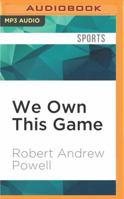 We Own This Game: A Season in the Adult World of Youth Football 1522665846 Book Cover