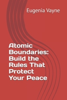 Atomic Boundaries: Build the Rules That Protect Your Peace B0FD8MZ9D1 Book Cover