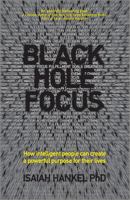Black Hole Focus: How Intelligent People Can Create a Powerful Purpose for Their Lives 0857085611 Book Cover