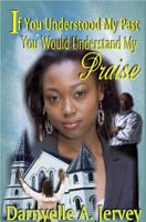 If You Understood My Past, You Would Understand My Praise 0982028008 Book Cover